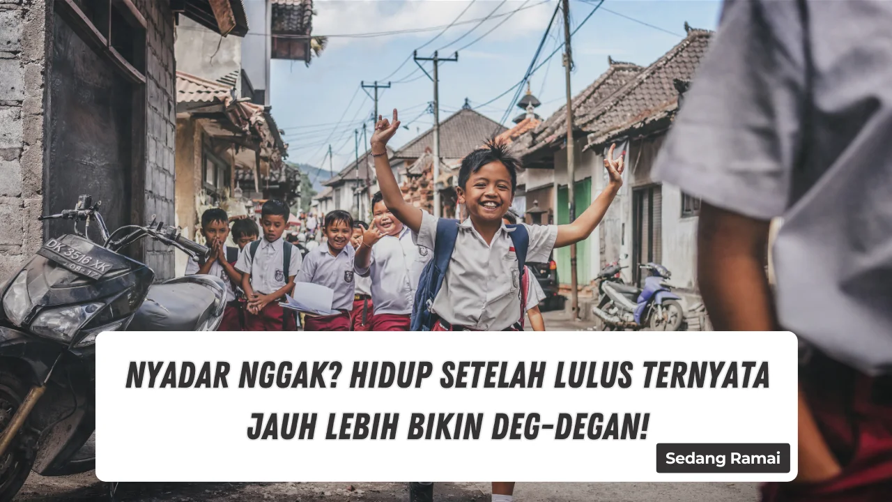 Nyadar Nggak? Hidup Setelah Lulus Ternyata Jauh Lebih Bikin Deg-degan!